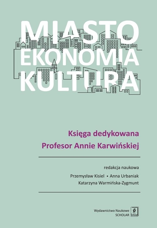Miasto, ekonomia, kultura. Księga dedykowana Profesor Annie Karwińskiej