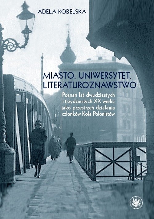 Miasto Uniwersytet Literaturoznawstwo. Poznań lat dwudzistych i trzydziestych XX wieku jako przestrzeń
