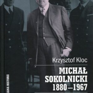 Michał Sokolnicki 1880-1967. Piłsudczyk - historyk - dyplomata