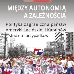 Między autonomią a zależnością. Polityka zagraniczna państw Ameryki Łacińskiej i Karaibów - studium