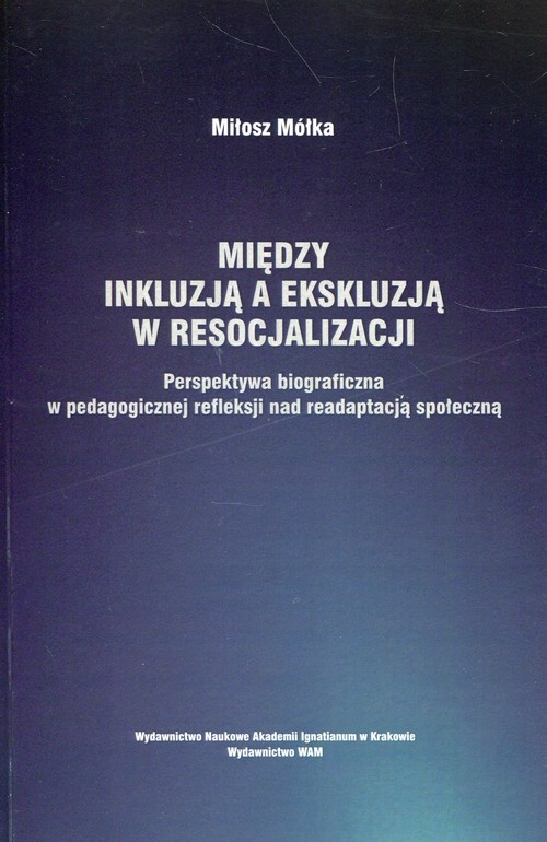 Między inkluzją a ekskluzją w resocjalizacji. Perspektywa biograficzna w pedagogicznej refleksji nad readaptacją społeczną
