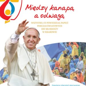 Między kanapą a odwagą Wszystko, co powiedział papież podczas Światowych Dni Młodzieży w Krakowie