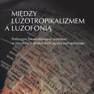 Między luzotropikalizmem a luzofonią. Polityczne uwarunkowania przemian w literaturach afrykańskich