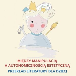 Między manipulacją a autonomicznością estetyczną. przekład literatury dla dzieci