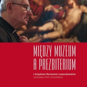 Między muzeum a prezbiterium. z księdzem Marianem