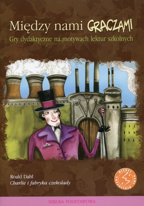 Między nami graczami Charlie i fabryka czekolady. Gry dydaktyczne na motywach lektur szkolnych