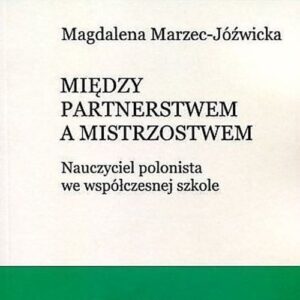 Między partnerstwem a mistrzostwem. Nauczyciel polonista we współczesnej szkole