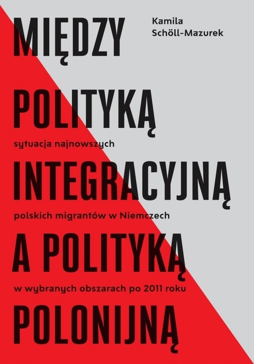 Między polityką integracyjną a polityką polonijną. Sytuacja najnowszych polskich migrantów w Niemczech w wybranych obszarach po 2011 roku