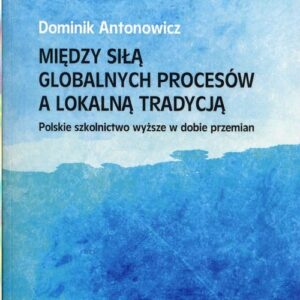 Między siłą globalnych procesów a lokalną tradycją. Polskie szkolnictwo wyższe w dobie przemian
