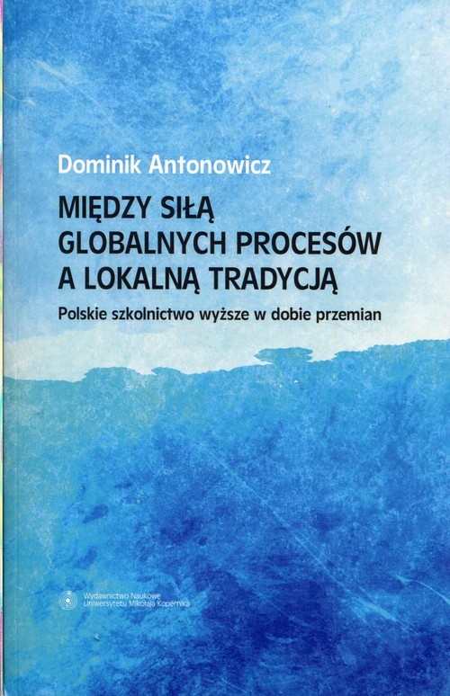 Między siłą globalnych procesów a lokalną tradycją. Polskie szkolnictwo wyższe w dobie przemian