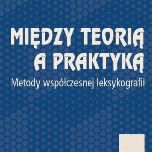 Między teorią a praktyką. Metody współczesnej leksykologii Tom 1