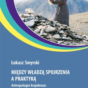Między władzą spojrzenia a praktyką.. Antropologia krajobrazu