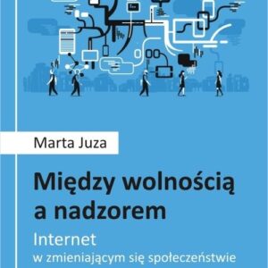 Między wolnością a nadzorem. Internet w zmieniającym się społeczeństwie