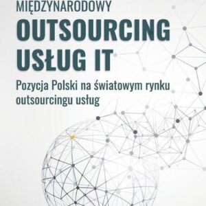 Międzynarodowy outsourcing usług IT. Pozycja Polski na światowym rynku outsourcingu usług