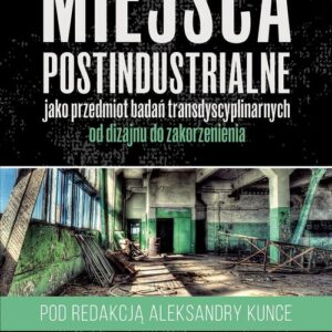 Miejsca postindustrialne jako przedmiot badań transdyscyplinarnych