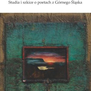 Miejsca (w) wyobraźni. Studia i szkice o poetach z Górnego Śląska