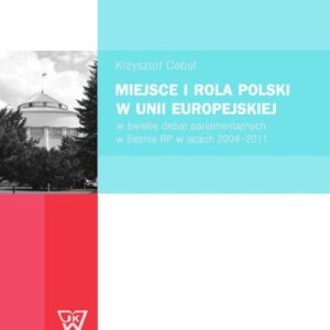 Miejsce i rola Polski w Unii Europejskiej. w świetle debat parlamentarnych w Sejmie RP w latach 2004-2011