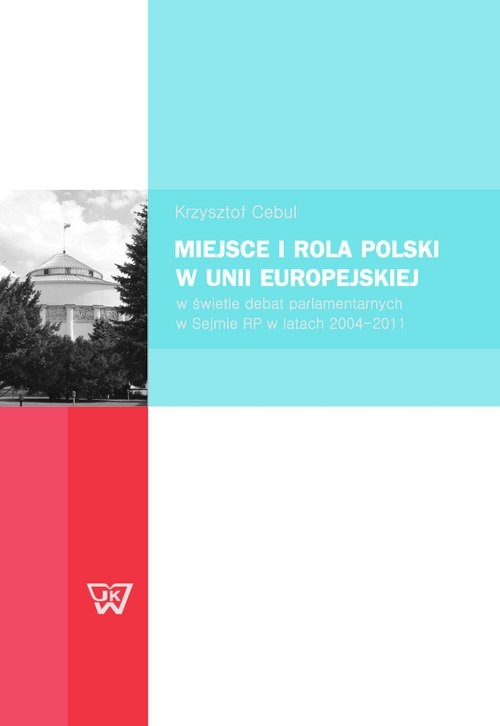 Miejsce i rola Polski w Unii Europejskiej. w świetle debat parlamentarnych w Sejmie RP w latach 2004-2011