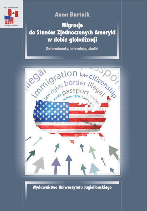 Migracje do Stanów Zjednoczonych Ameryki w dobie globalizacji. Determinanty, interakcje, skutki