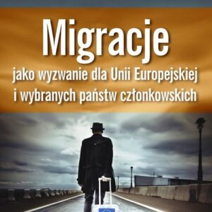 Migracje jako wyzwanie dla Unii Europejskiej i wybranych państw członkowskich
