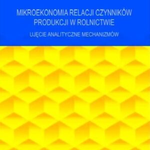 Mikroekonomia relacji czynników produkcji w rolnictwie. Ujęcie analityczne mechanizmów