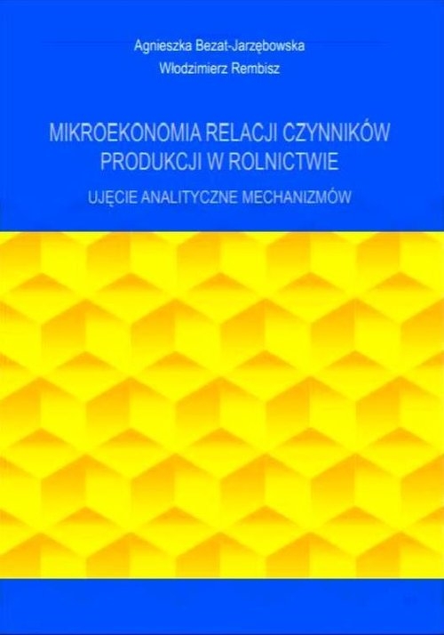 Mikroekonomia relacji czynników produkcji w rolnictwie. Ujęcie analityczne mechanizmów