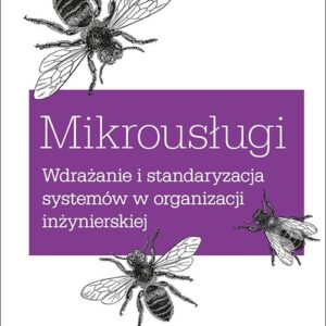 Mikrousługi Wdrażanie i standaryzacja systemów w organizacji inżynierskiej