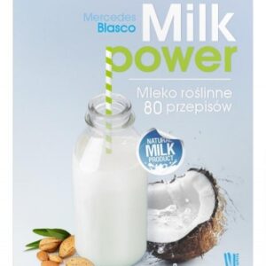 Milk power. Mleko roślinne 80 przepisów