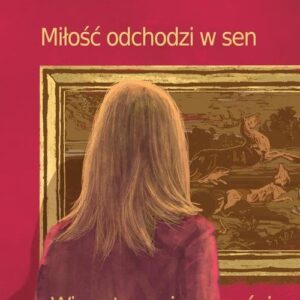 Miłość odchodzi w sen. Wiara trwa, że powróci