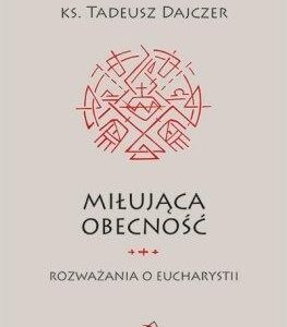 Miłująca obecność. Rozważania o Eucharystii