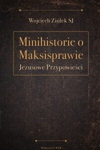 Minihistorie o Maksisprawie. Jezusowe przypowieści