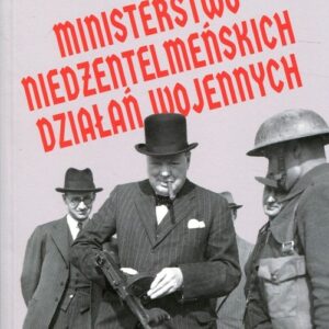 Ministerstwo niedżentelmeńskich działań wojennych. czyli o tym, jak Churchill przeszkadzał w wojnie Hitlerowi