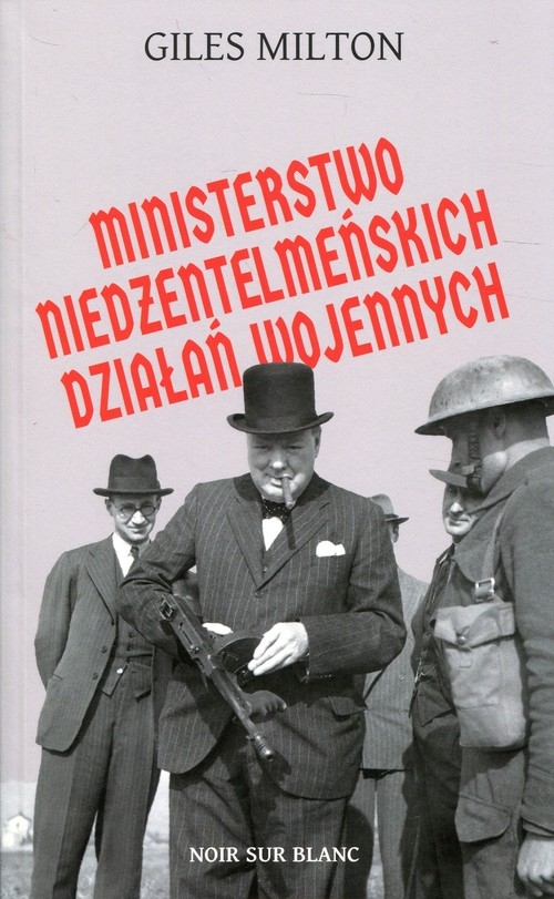 Ministerstwo niedżentelmeńskich działań wojennych. czyli o tym, jak Churchill przeszkadzał w wojnie Hitlerowi