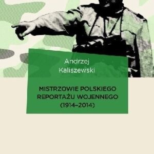 Mistrzowie polskiego reportażu wojennego 1914-2014