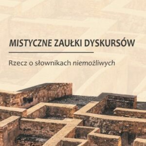 Mistyczne zaułki dyskursów. Rzecz o słownikach niemożliwych