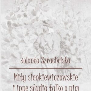 Mity sienkiewiczowskie i inne studia tylko o nim