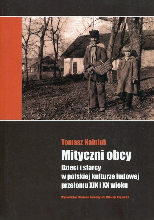 Mityczni obcy. Dzieci i starcy w polskiej kulturze ludowej przełomu XIX i XX wieku
