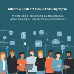 Młodzi w społeczeństwie konsumpcyjnym Wiedza, opinie i oczekiwania młodego pokolenia wobec konsumpc