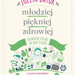 Młodziej piękniej zdrowiej. Sprawdzone sposoby jak dbać o urodę.