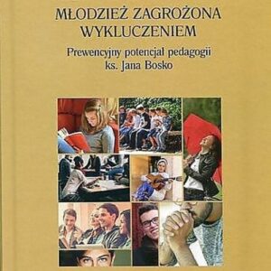 Młodzież zagrożona wykluczeniem. Prewencyjny potencjał pedagogii ks. Jana Bosko