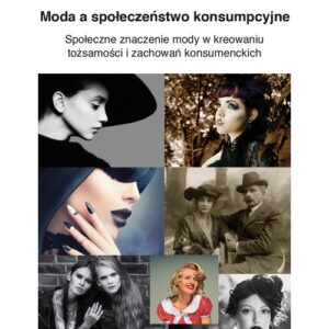 Moda a społeczeństwo konsumpcyjne Społeczne znaczenie mody w kreowaniu tożsamości i zachowań konsum
