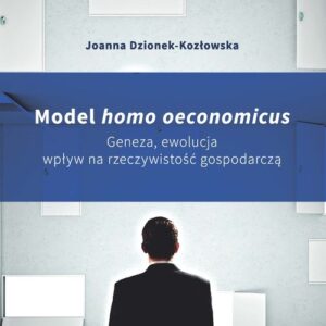 Model homo oeconomicus. Geneza, ewolucja, wpływ na rzeczywistość gospodarczą