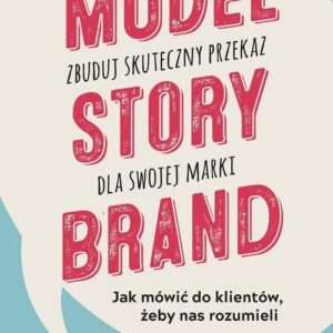 Model StoryBrand zbuduj skuteczny przekaz dla swojej marki