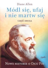 Módl się ufaj i nie martw się 2. Nowe historie o Ojcu Pio