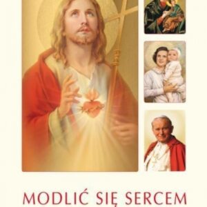 Modlić się sercem. Modlitewnik katolickich rodzin