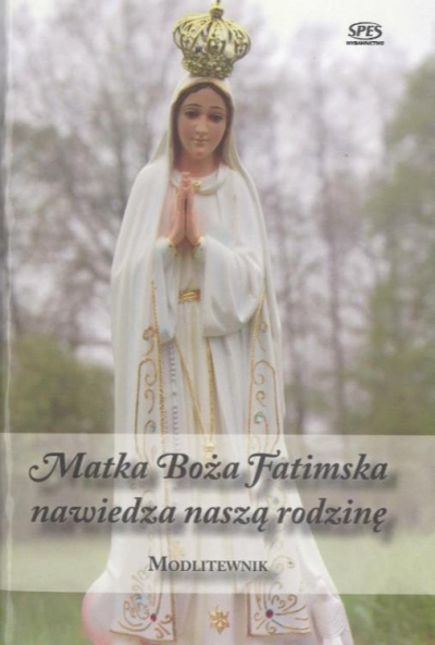 Modlitewnik. Matka Boża Fatimska nawiedza nasza...