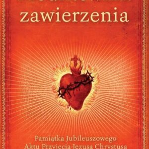 Modlitewnik zawierzenia. Pamiątka Jubileuszowego Aktu Przyjęcia Jezusa Chrystusa za Króla i Pana