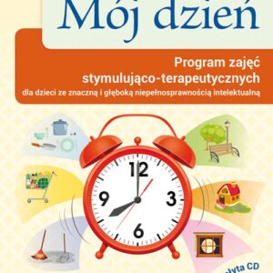 Mój dzień. Program zajęć stymulująco-terapeutycznych dla dzieci ze znaczną niepełnosprawnościa intelektualną