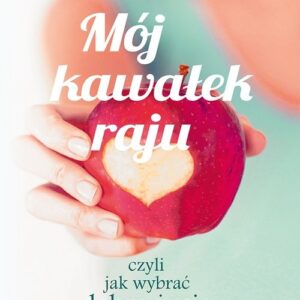 Mój kawałek raju, czyli jak wybrać dobre życie