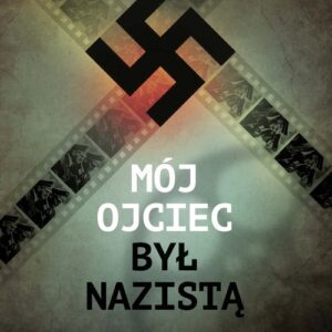 Mój ojciec był nazistą. Rozmowy z potomkami czołowych przywódców III Rzeszy